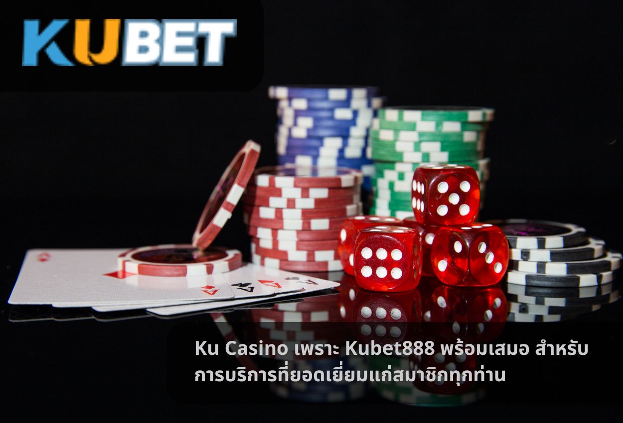 Ku Casino เพราะ Kubet888 พร้อมเสมอ สำหรับการบริการที่ยอดเยี่ยมแก่สมาชิกทุกท่าน